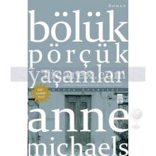 Bölük Pörçük Yaşamlar | Anne Michaels