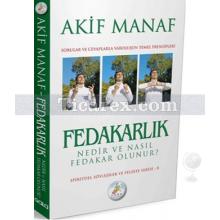 Fedakarlık Nedir ve Nasıl Fedakar Olunur? | Akif Manaf