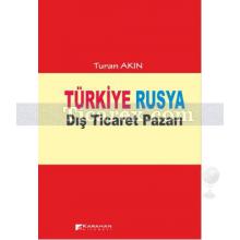 Türkiye Rusya Dış Ticaret Pazarı | Turan Akın