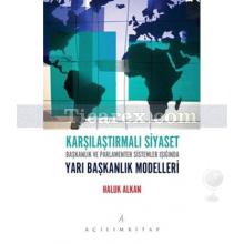 Karşılaştırmalı Siyaset | Başkanlık ve Parlamenter Sistemler Işığında Yarı Başkanlık Modeli | Haluk Alkan