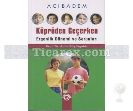 Köprüden Geçerken Ergenlik Dönemi ve Sorunları | Atilla Büyükgebiz - Resim 1