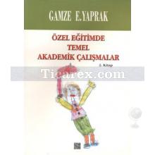 Özel Eğitimde Temel Akademik Çalışmalar (2. Kitap) | Gamze E. Yaprak