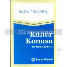 Kültür Konusu ve Sorunlarımız | Bozkurt Güvenç