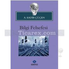 Bilgi Felsefesi | A. Kadir Çüçen