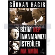 Bizim Hep İnanmamızı İstediler (Ma'Amin 1. Kitap) | Gürkan Hacır