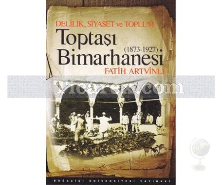 Delilik, Siyaset ve Toplum: Toptaşı Bimarhanesi (1873-1927) | Fatih Artvinli - Resim 1