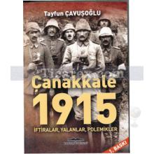 Çanakkale 1915 | İftiralar, Yalanlar, Polemikler | Tayfun Çavuşoğlu