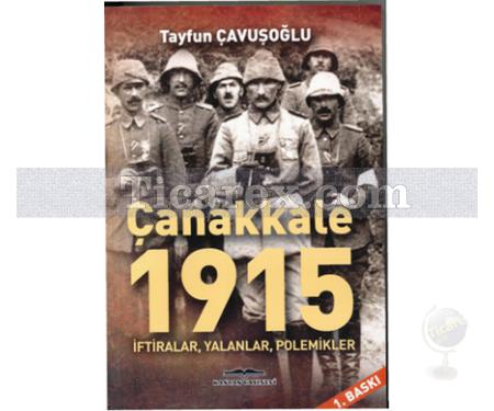 Çanakkale 1915 | İftiralar, Yalanlar, Polemikler | Tayfun Çavuşoğlu - Resim 1