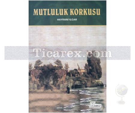 Mutluluk Korkusu | Hayrani Ilgar - Resim 1