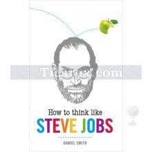 How to Think Like Steve Jobs | Daniel Smith