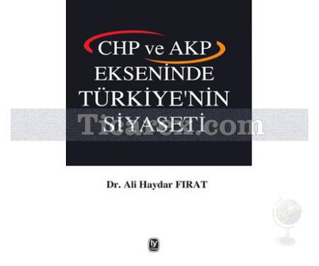 CHP ve AKP Ekseninde Türkiye'nin Siyaseti | Ali Haydar Fırat - Resim 1