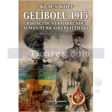 Gelibolu 1915 - Birinci Dünya Harbi'nde Alman Türk Askeri İttifakı | Klaus Wolf