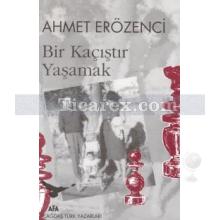 Bir Kaçıştır Yaşamak | Ahmet Erözenci