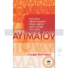 Kızıl Elma, Oğulla Buluşma, Beyaz Yağmur, Asker Çocuğu, Deve Gözü | Cengiz Aytmatov