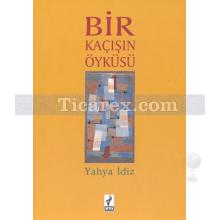 Bir Kaçışın Öyküsü | Yahya İdiz