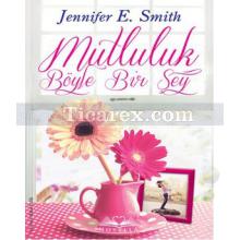 Mutluluk Böyle Bir Şey | Jennifer E. Smith