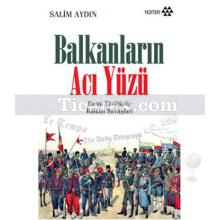 Balkanların Acı Yüzü | Basın Tarihinde Balkan Savaşları | Salim Aydın