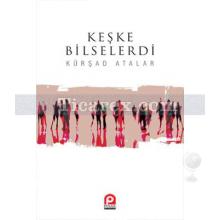 Keşke Bilselerdi | M. Kürşad Atalar