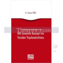 21. Yüzyılda Uluslararası Hukuk Çerçevesinde BM Güvenlik Konseyi'nin Yeniden Yapılandırılması | Selman Öğüt