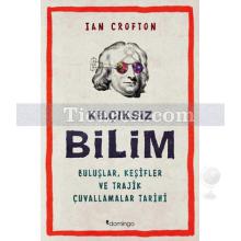 Kılçıksız Bilim | Buluşlar, Keşifler ve Trajik Çuvallamalar Tarihi | Ian Crofton