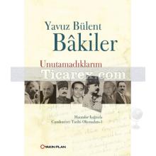 Unutamadıklarım | Hatıralar Işığında Cumhuriyet Tarihi Okumaları 1 | Yavuz Bülent Bakiler