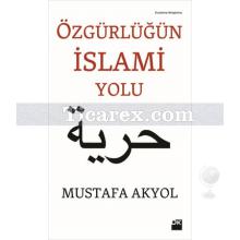 Özgürlüğün İslami Yolu | Mustafa Akyol