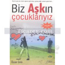 Biz Aşkın Çocuklarıyız | Özcan Ünlü