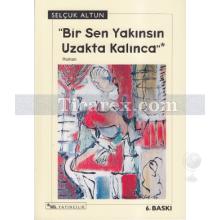 Bir Sen Yakınsın Uzakta Kalınca | Selçuk Altun