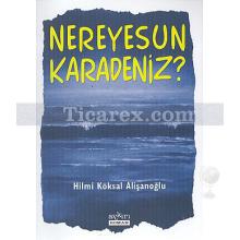 Nereyesun Karadeniz? | Hilmi Köksal Alişanoğlu