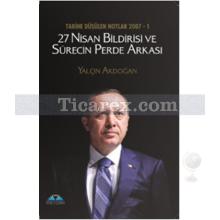 27 Nisan Bildirisi ve Sürecin Perde Arkası - Tarihe Düşülen Notlar 2007 - 1 | Yalçın Akdoğan