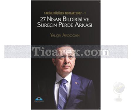 27 Nisan Bildirisi ve Sürecin Perde Arkası - Tarihe Düşülen Notlar 2007 - 1 | Yalçın Akdoğan - Resim 1