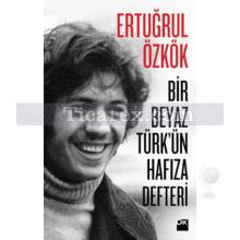 Bir Beyaz Türk'ün Hafıza Defteri | Ertuğrul Özkök