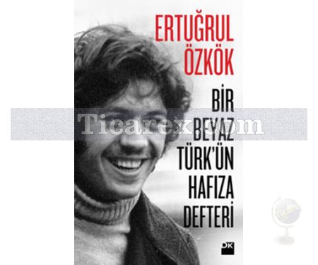 Bir Beyaz Türk'ün Hafıza Defteri | Ertuğrul Özkök - Resim 1