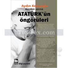 Dünden Yarına Atatürk'ün Öngörüleri | Aydın Keleşoğlu