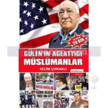 Gülen'in Ağlattığı Müslümanlar | Selim Çoraklı