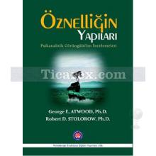 Öznelliğin Yapıları - Psikanalitik Görüngübilim İncelemeleri | George E. Atwood , Robert D. Stolorow