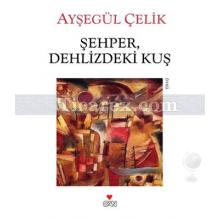 Şehper, Dehlizdeki Kuş | Ayşegül Çelik