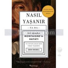 Nasıl Yaşanır Ya Da Bir Soruda Montaıgne'in Hayatı | Sarah Bakewell