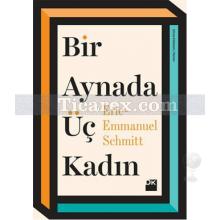 Bir Aynada Üç Kadın | Eric Emmanuel Schmitt