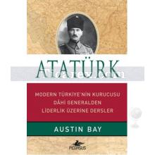 Atatürk | Modern Türkiye'nin Kurucusu Dahi Generalden Liderlik Üzerine Dersler | Austin Bay