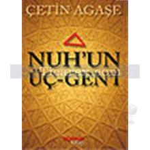 Nuh'un Üç-Gen'i | Çetin Agaşe