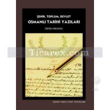 Osmanlı Tarihi Yazıları | Şehir, Toplum, Devlet | Özer Ergenç