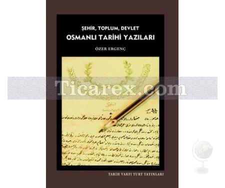 Osmanlı Tarihi Yazıları | Şehir, Toplum, Devlet | Özer Ergenç - Resim 1