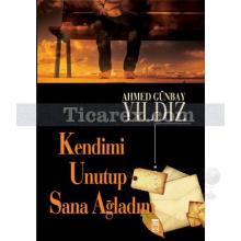 Kendimi Unutup Sana Ağladım | Ahmed Günbay Yıldız