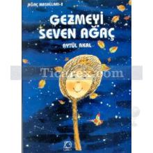 Gezmeyi Seven Ağaç | Aytül Akal