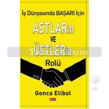 İş Yaşamında Başarı İçin Astların ve Üstlerinin Rolü | Gonca Elibol