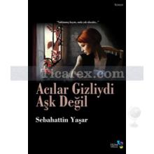 Acılar Gizliydi Aşk Değil | Sabahattin Yaşar