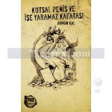 Kutsal Penis ve İşe Yaramaz Kafatası | Arman Kal