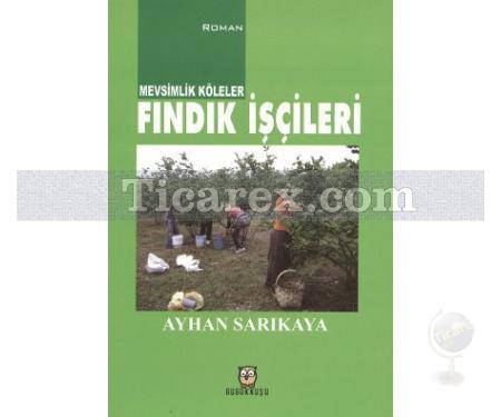 Mevsimlik Köleler - Fındık İşçileri | Ayhan Sarıkaya - Resim 1