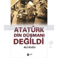 Atatürk Din Düşmanı Değildi | Ali Kuzu